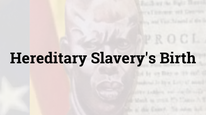 Hereditary Slavery’s Birth