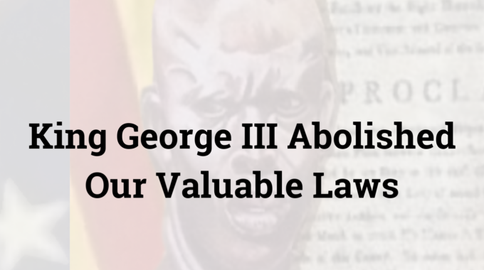 King George III Abolished Our Valuable Laws