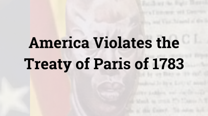 America Violates The Treaty Of Paris Of 1783