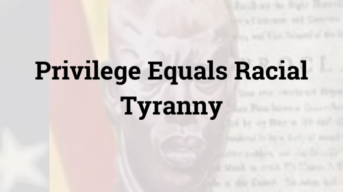 Privilege Equals Racial Tyranny