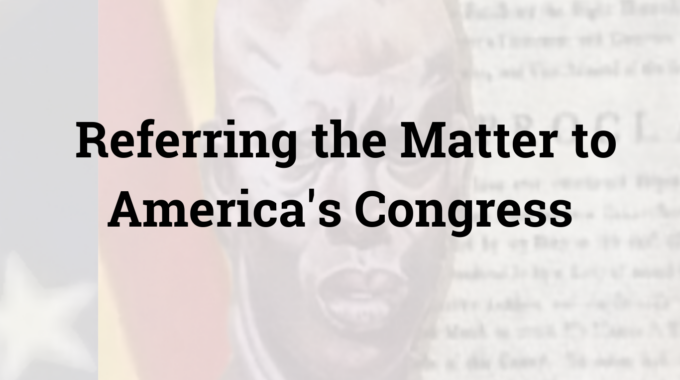 Referring The Matter To America’s Congress