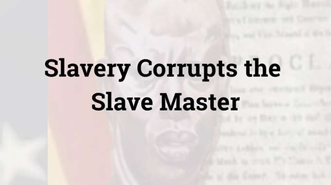 Slavery Corrupts The Slave Master